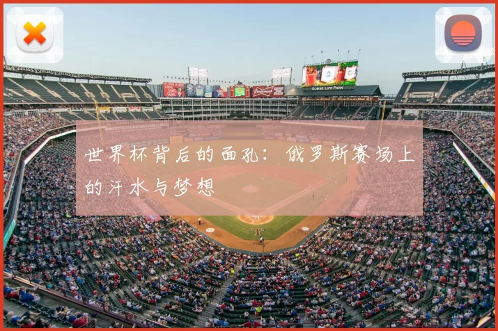 世界杯背后的面孔：俄罗斯赛场上的汗水与梦想