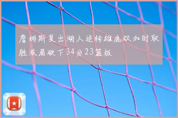 詹姆斯复出湖人逆转雄鹿双加时取胜浓眉砍下34分23篮板