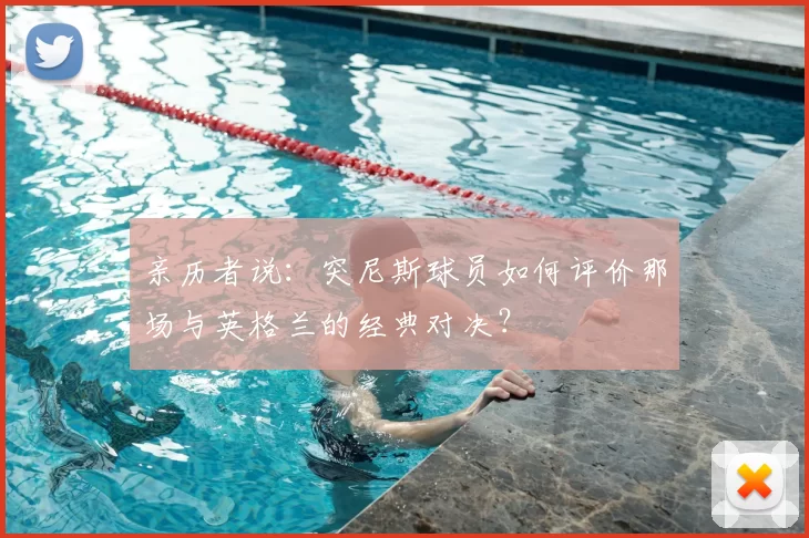 亲历者说:突尼斯球员如何评价那场与英格兰的经典对决?
