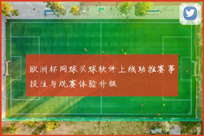 欧洲杯网球买球软件上线助推赛事投注与观赛体验升级