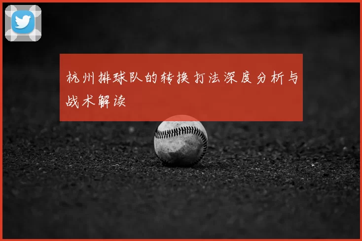 杭州排球队的转换打法深度分析与战术解读