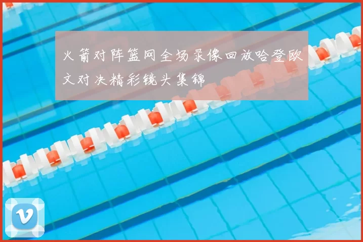 火箭对阵篮网全场录像回放哈登欧文对决精彩镜头集锦