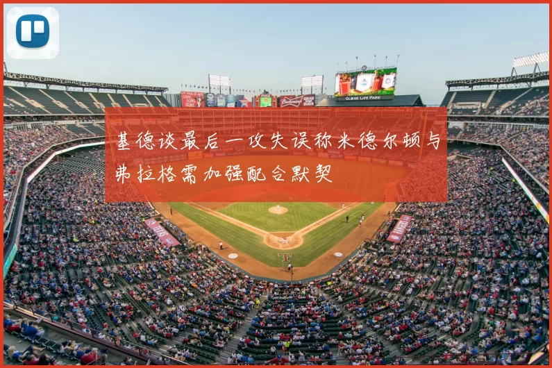 基德谈最后一攻失误称米德尔顿与弗拉格需加强配合默契