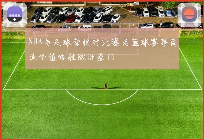 NBA与足球营收对比曝光篮球赛事商业价值略胜欧洲豪门