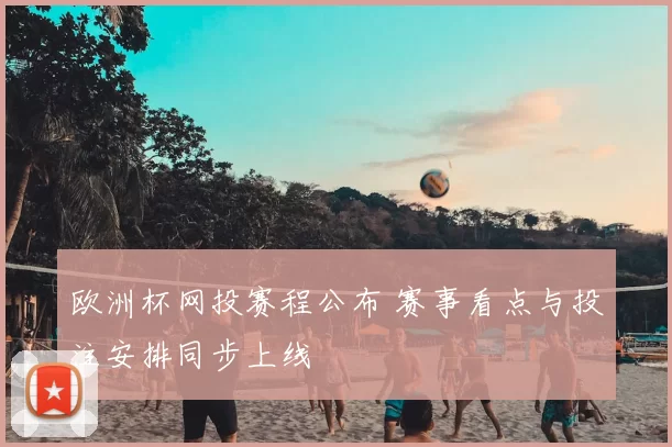 欧洲杯网投赛程公布 赛事看点与投注安排同步上线