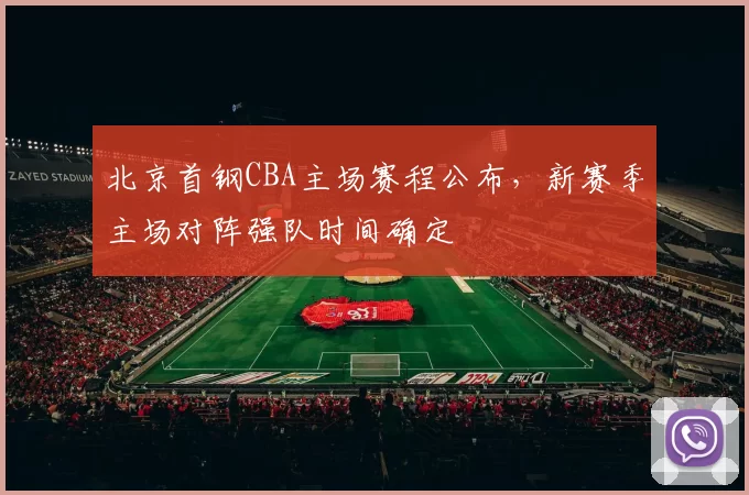 北京首钢CBA主场赛程公布,新赛季主场对阵强队时间确定