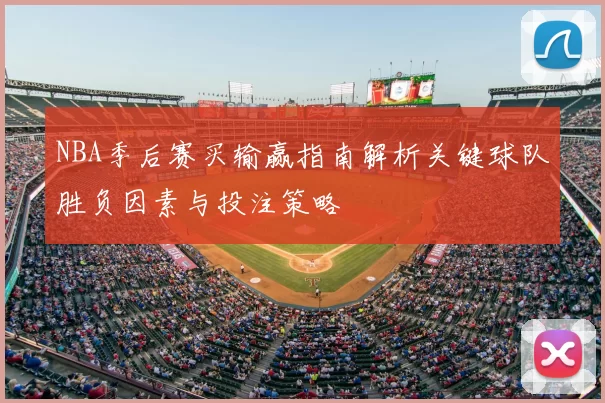 NBA季后赛买输赢指南解析关键球队胜负因素与投注策略